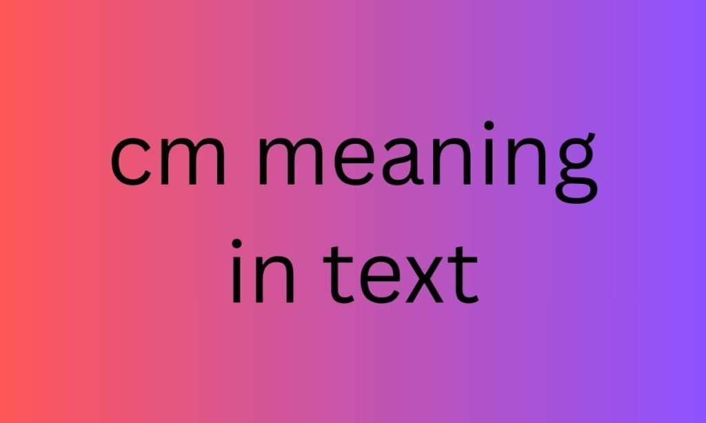 cm meaning in text