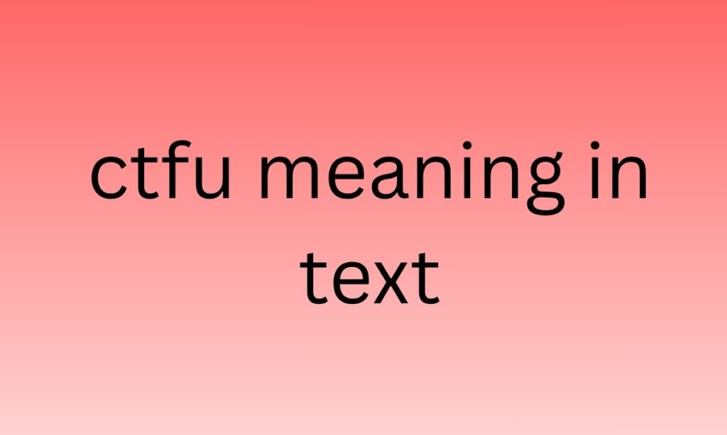 ctfu meaning in text