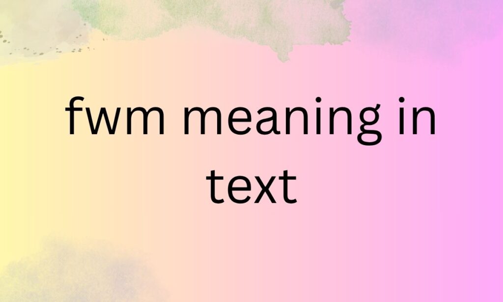 fwm meaning in text